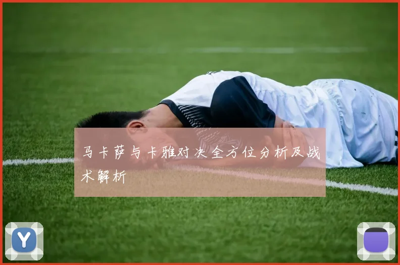 马卡萨与卡雅对决全方位分析及战术解析