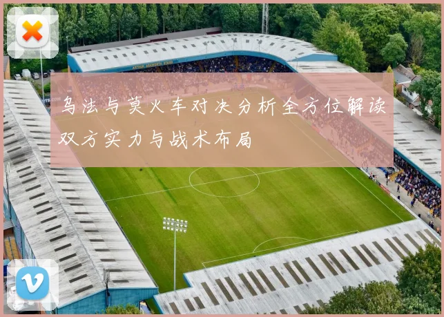 乌法与莫火车对决分析全方位解读双方实力与战术布局